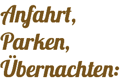 Anfahrt,
Parken,
Übernachten: